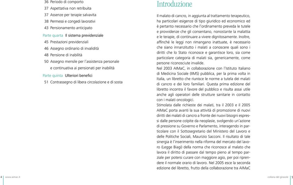 Contrassegno di libera circolazione e di sosta Introduzione Il malato di cancro, in aggiunta al trattamento terapeutico, ha particolari esigenze di tipo giuridico ed economico ed è pertanto