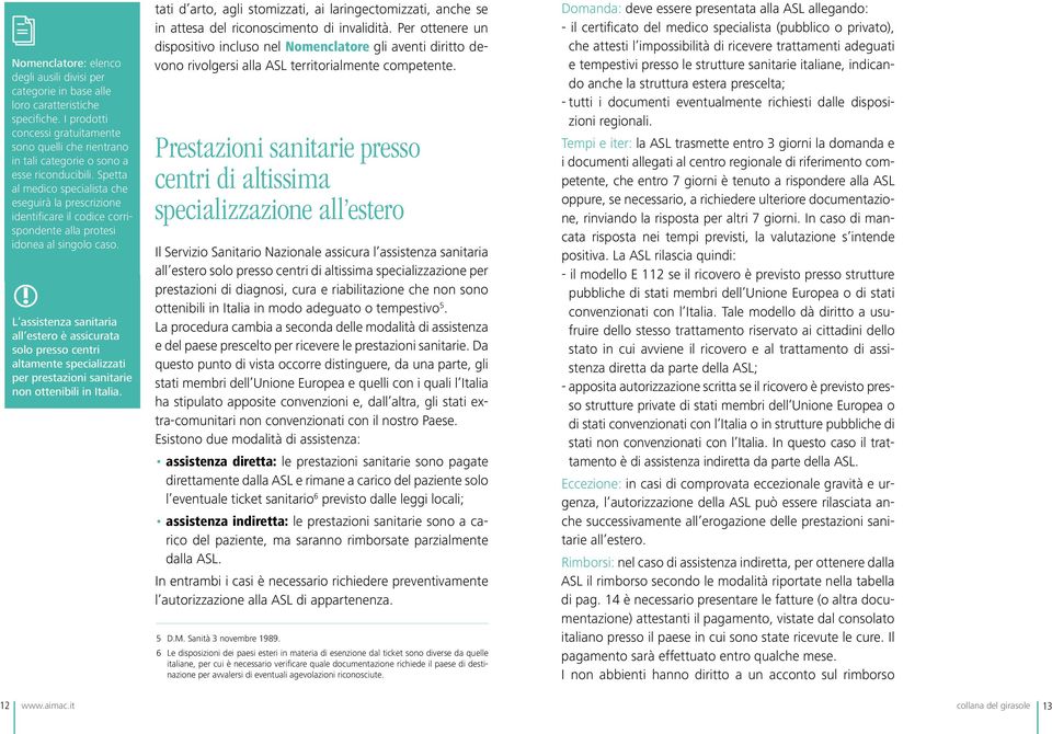 Spetta al medico specialista che eseguirà la prescrizione identificare il codice corrispondente alla protesi idonea al singolo caso.