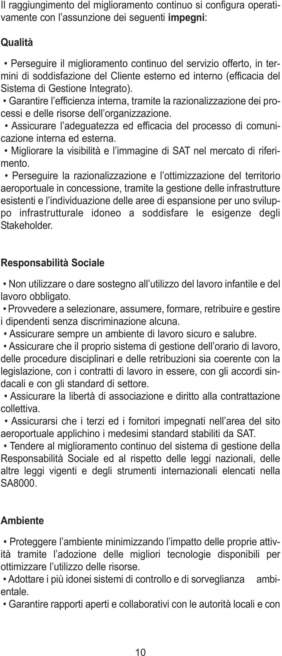 Garantire l efficienza interna, tramite la razionalizzazione dei processi e delle risorse dell organizzazione. Assicurare l adeguatezza ed efficacia del processo di comunicazione interna ed esterna.