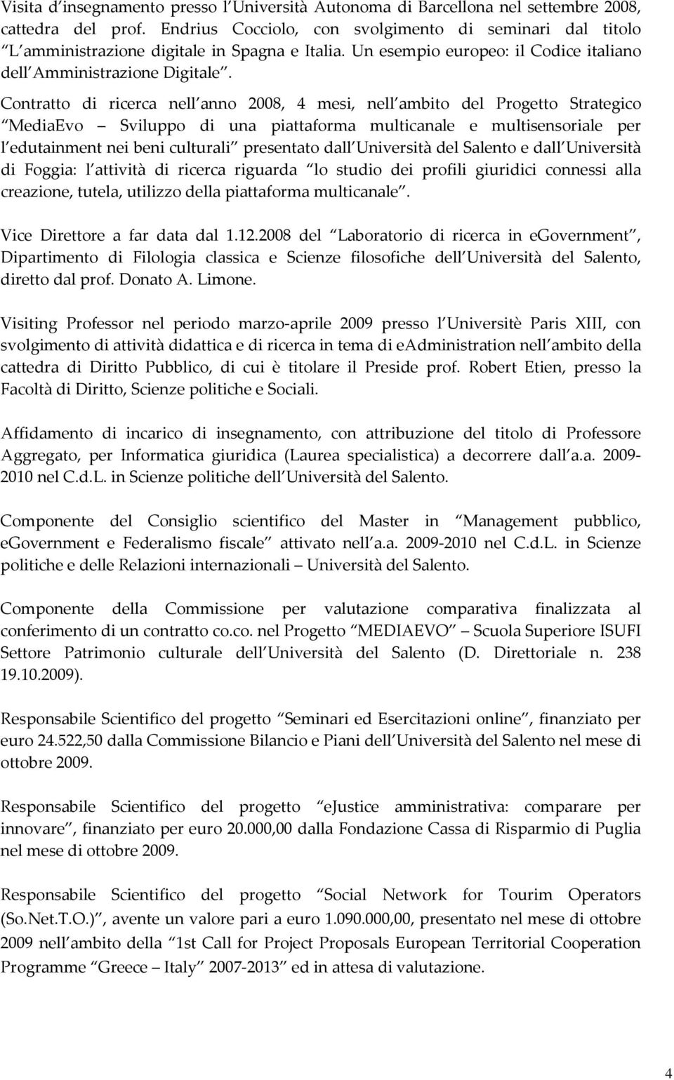 Contratto di ricerca nell anno 2008, 4 mesi, nell ambito del Progetto Strategico MediaEvo Sviluppo di una piattaforma multicanale e multisensoriale per l edutainment nei beni culturali presentato