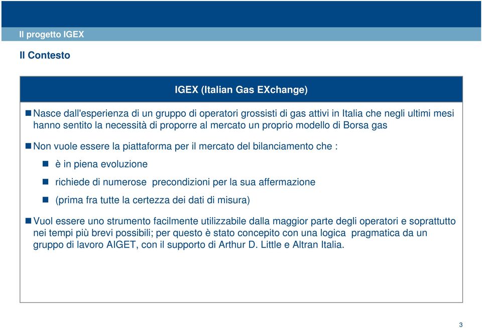 numerose precondizioni per la sua affermazione (prima fra tutte la certezza dei dati di misura) Vuol essere uno strumento facilmente utilizzabile dalla maggior parte degli