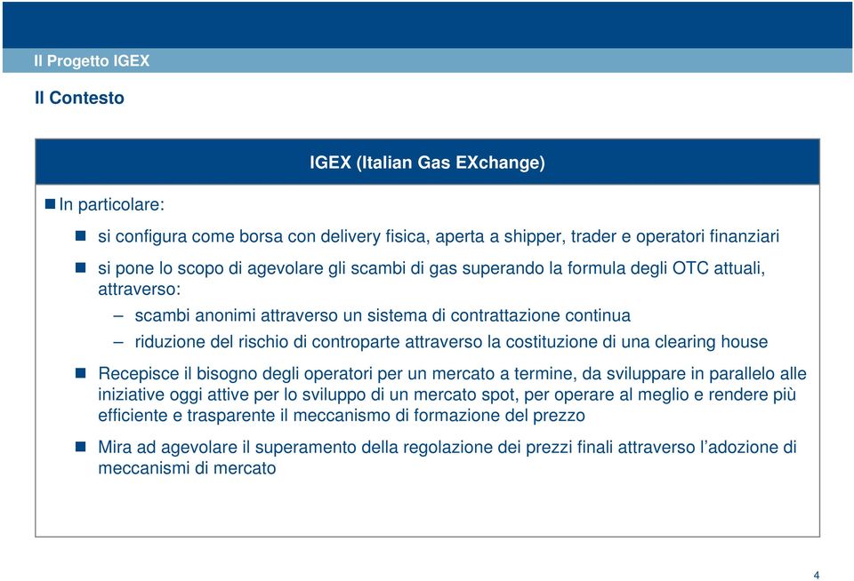 costituzione di una clearing house Recepisce il bisogno degli operatori per un mercato a termine, da sviluppare in parallelo alle iniziative oggi attive per lo sviluppo di un mercato spot, per