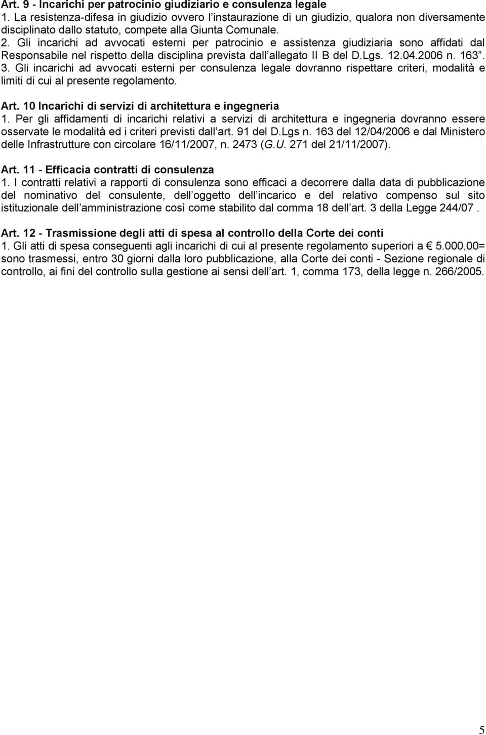 Gli incarichi ad avvocati esterni per patrocinio e assistenza giudiziaria sono affidati dal Responsabile nel rispetto della disciplina prevista dall allegato II B del D.Lgs. 12.04.2006 n. 163. 3.