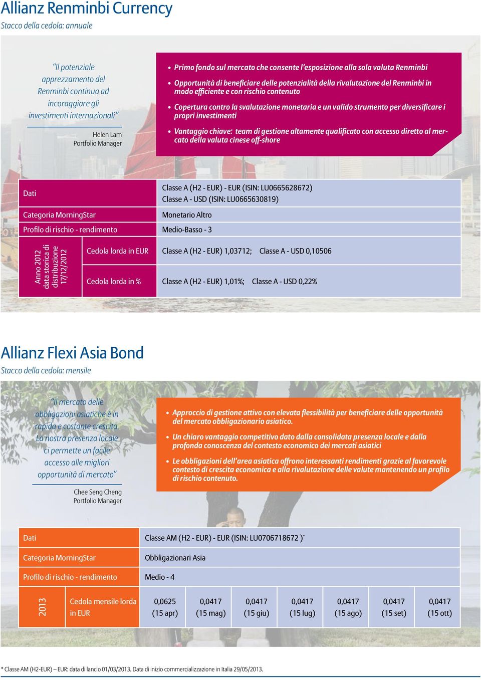 strumento per diversificare i propri investimenti Vantaggio chiave: team di gestione altamente qualificato con accesso diretto al mercato della valuta cinese off-shore Classe A (H2 - EUR) - EUR