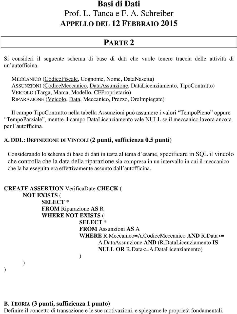 Prezzo, OreImpiegate Il campo TipoContratto nella tabella Assunzioni può assumere i valori TempoPieno oppure TempoParziale, mentre il campo Licenziamento vale NULL se il meccanico lavora ancora per l