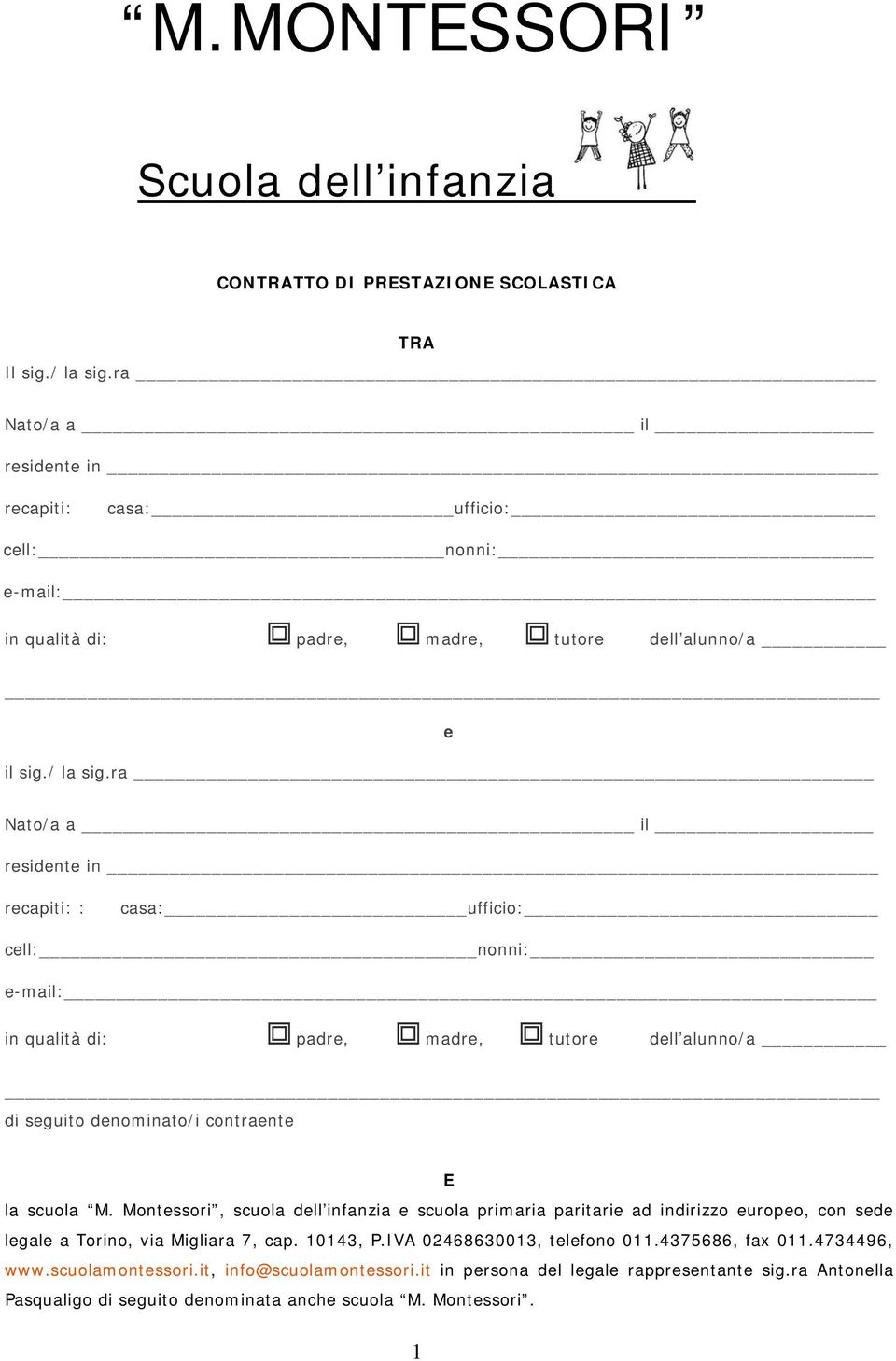 ra e Nato/a a il residente in recapiti: : casa: ufficio: cell: nonni: e-mail: in qualità di: padre, madre, tutore dell alunno/a di seguito denominato/i contraente E la scuola M.