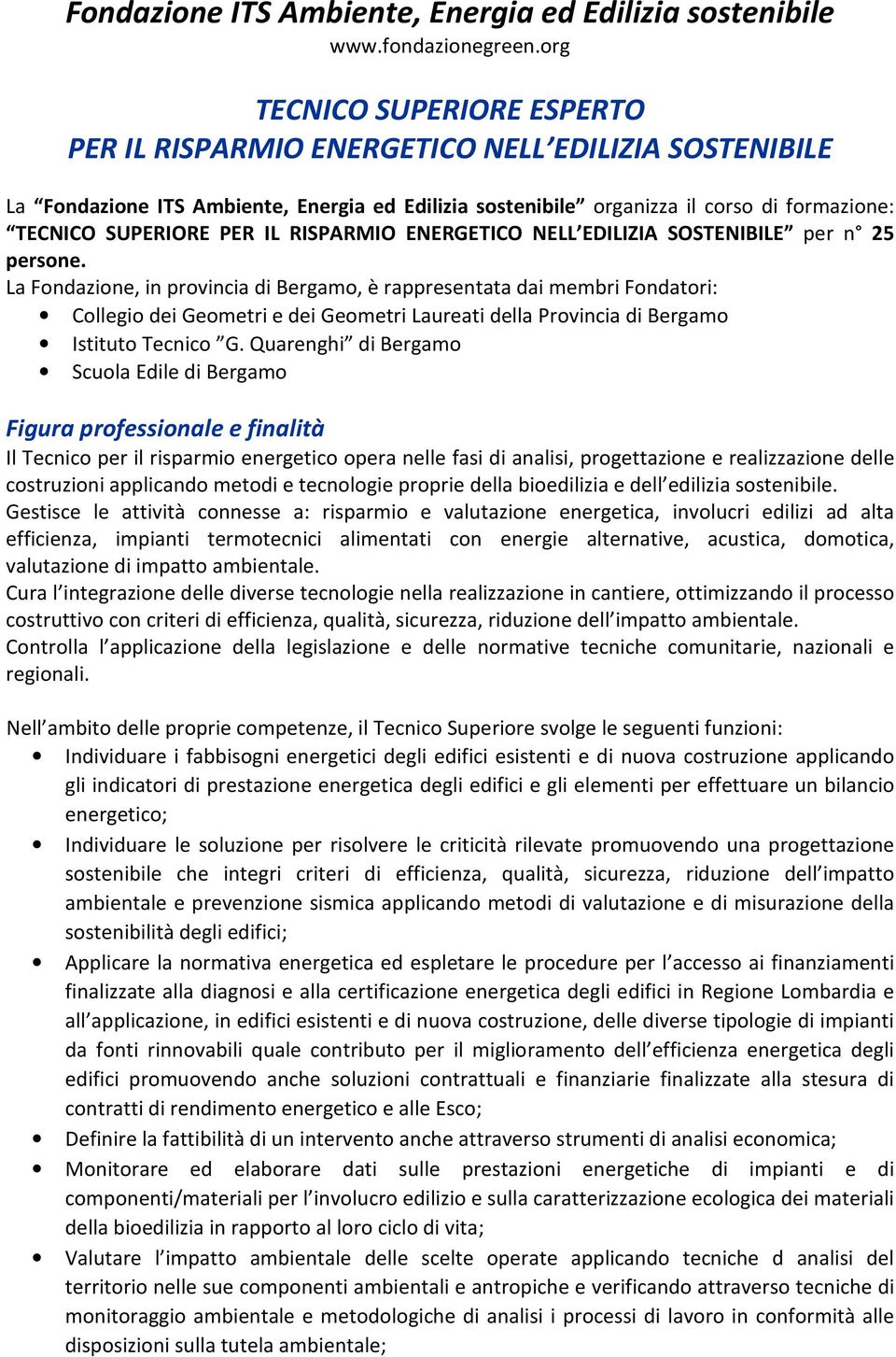 La Fondazione, in provincia di Bergamo, è rappresentata dai membri Fondatori: Collegio dei Geometri e dei Geometri Laureati della Provincia di Bergamo Istituto Tecnico G.