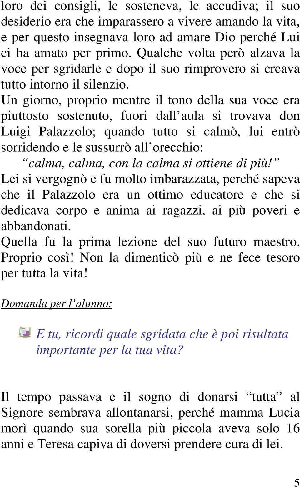 Un giorno, proprio mentre il tono della sua voce era piuttosto sostenuto, fuori dall aula si trovava don Luigi Palazzolo; quando tutto si calmò, lui entrò sorridendo e le sussurrò all orecchio: