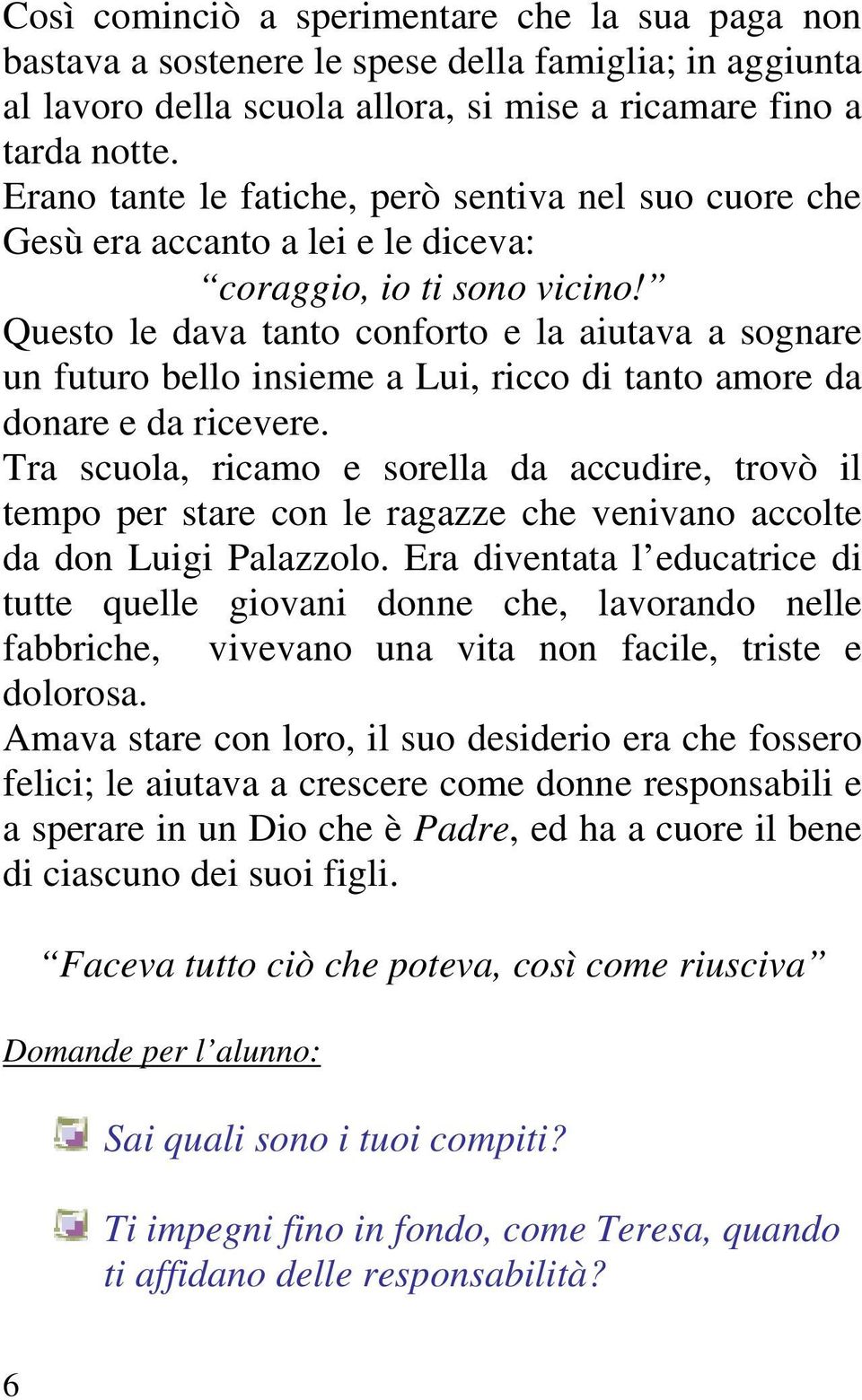 Questo le dava tanto conforto e la aiutava a sognare un futuro bello insieme a Lui, ricco di tanto amore da donare e da ricevere.