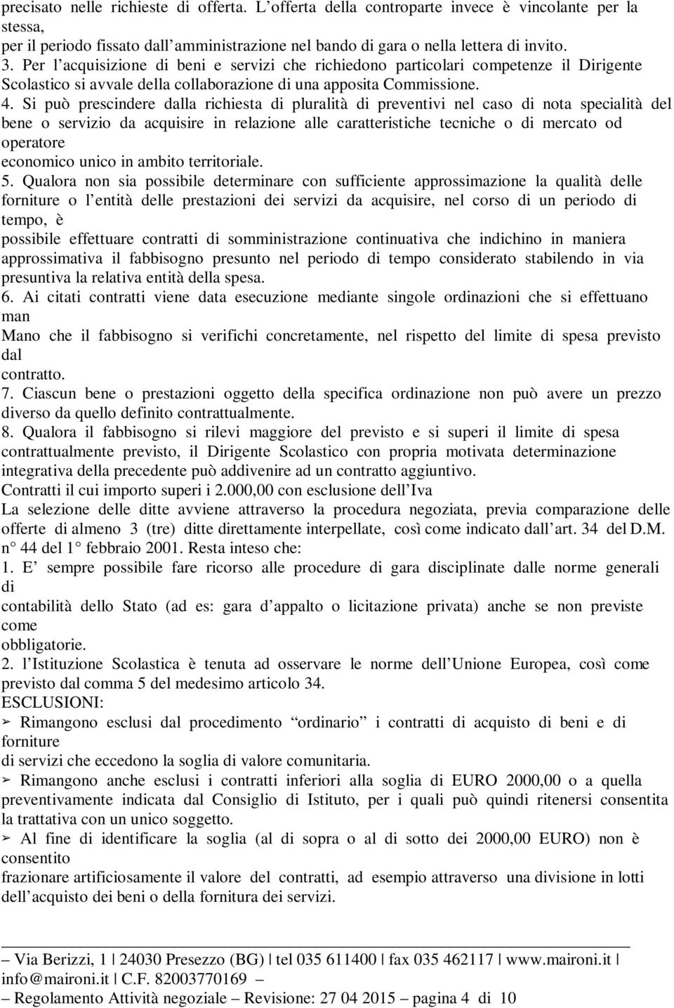 Si può prescindere dalla richiesta di pluralità di preventivi nel caso di nota specialità del bene o servizio da acquisire in relazione alle caratteristiche tecniche o di mercato od operatore