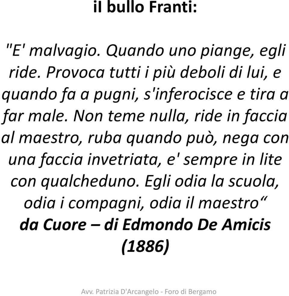 Non teme nulla, ride in faccia al maestro, ruba quando può, nega con una faccia invetriata,