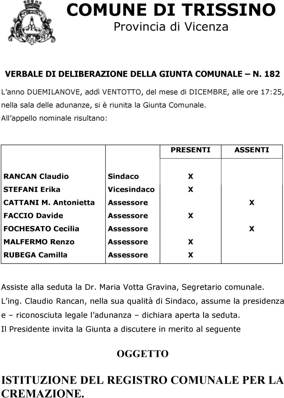 All appello nominale risultano: PRESENTI ASSENTI RANCAN Claudio Sindaco X STEFANI Erika Vicesindaco X CATTANI M.