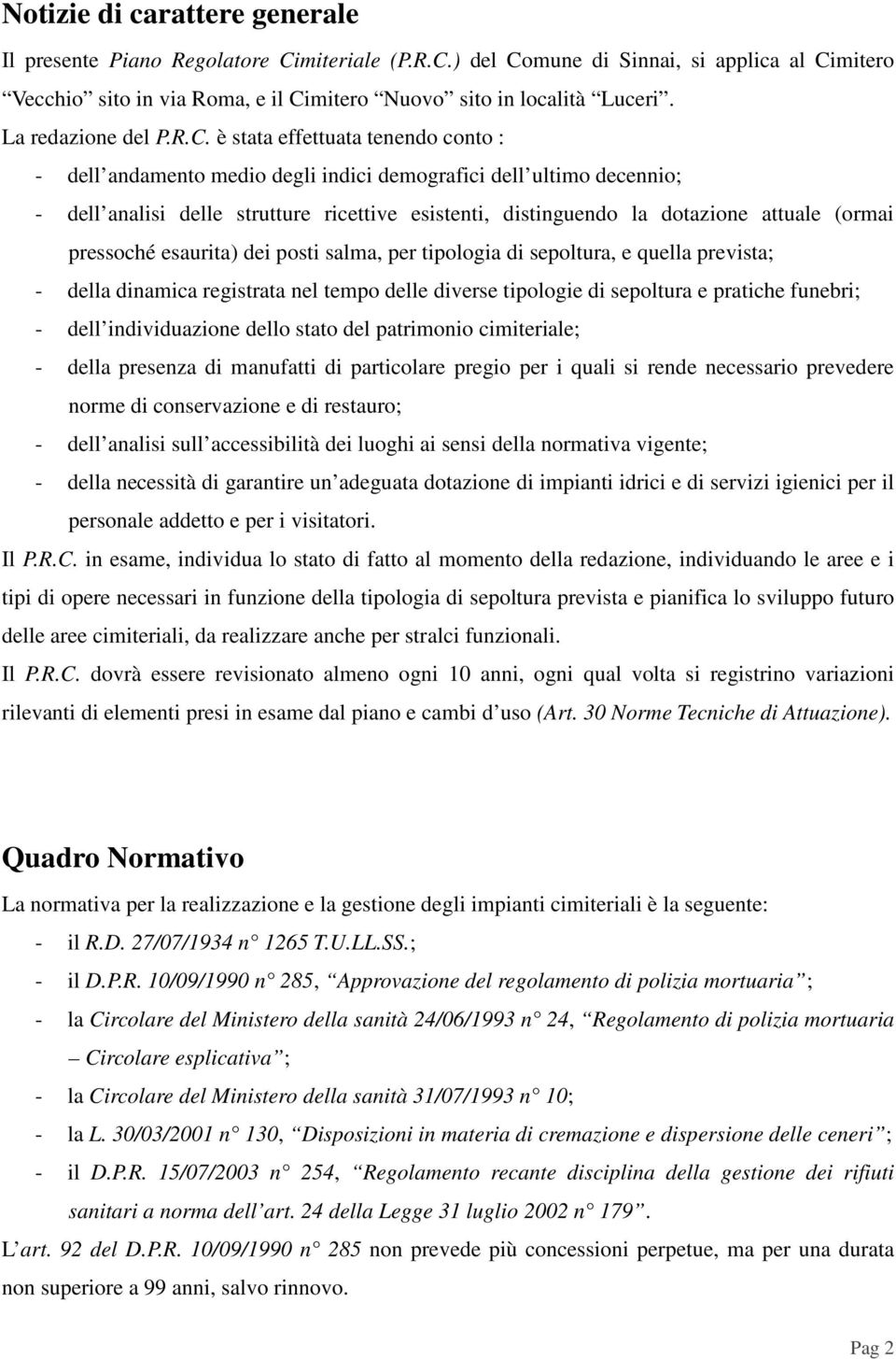 è stata effettuata tenendo conto : - dell andamento medio degli indici demografici dell ultimo decennio; - dell analisi delle strutture ricettive esistenti, distinguendo la dotazione attuale (ormai