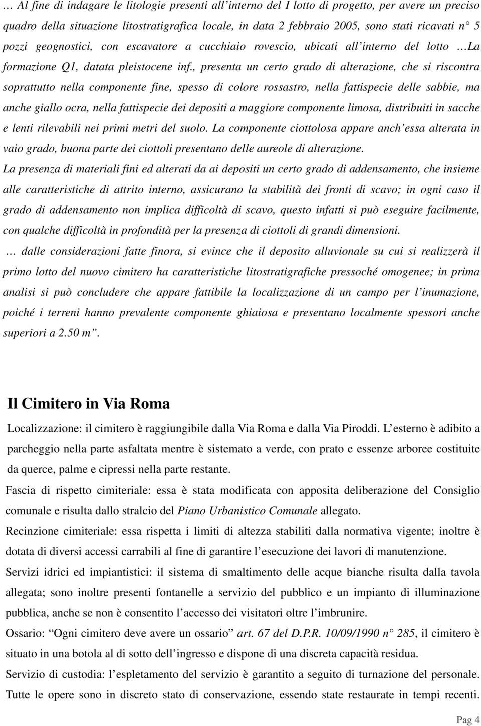 , presenta un certo grado di alterazione, che si riscontra soprattutto nella componente fine, spesso di colore rossastro, nella fattispecie delle sabbie, ma anche giallo ocra, nella fattispecie dei