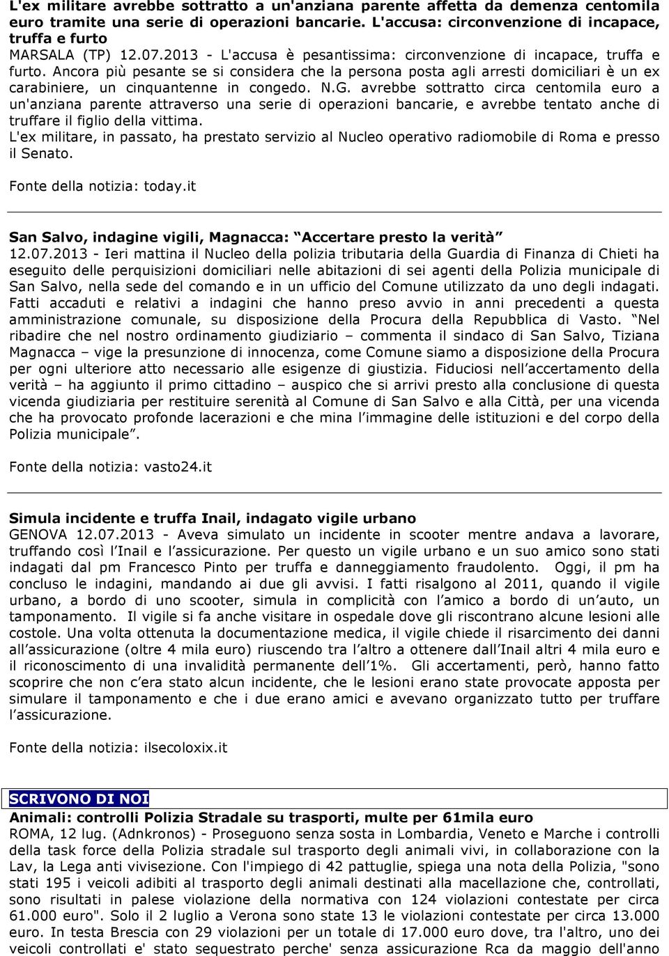 Ancora più pesante se si considera che la persona posta agli arresti domiciliari è un ex carabiniere, un cinquantenne in congedo. N.G.