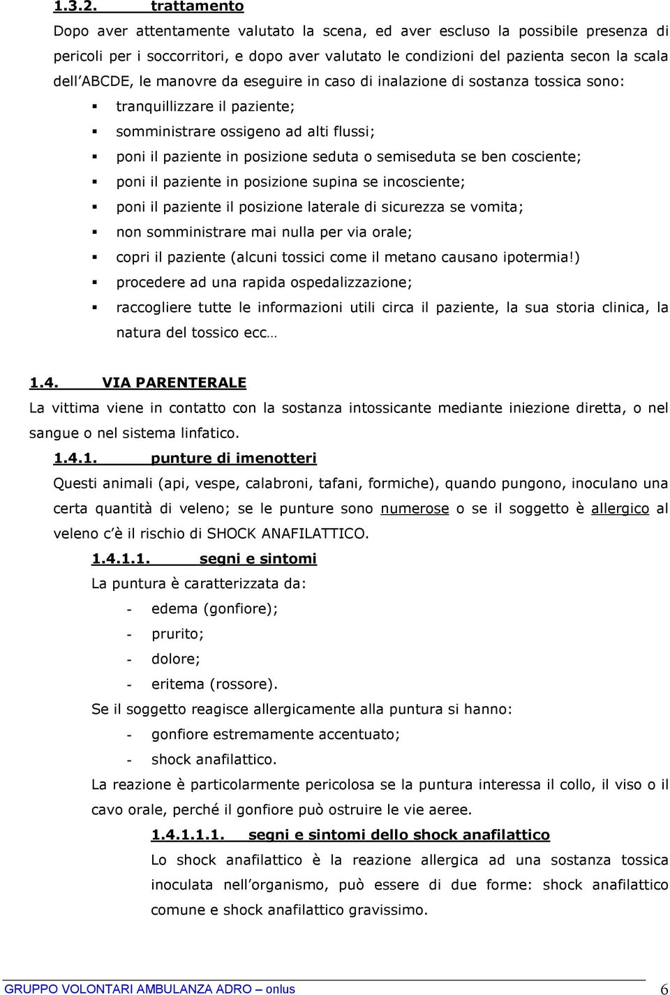 le manovre da eseguire in caso di inalazione di sostanza tossica sono: tranquillizzare il paziente; somministrare ossigeno ad alti flussi; poni il paziente in posizione seduta o semiseduta se ben