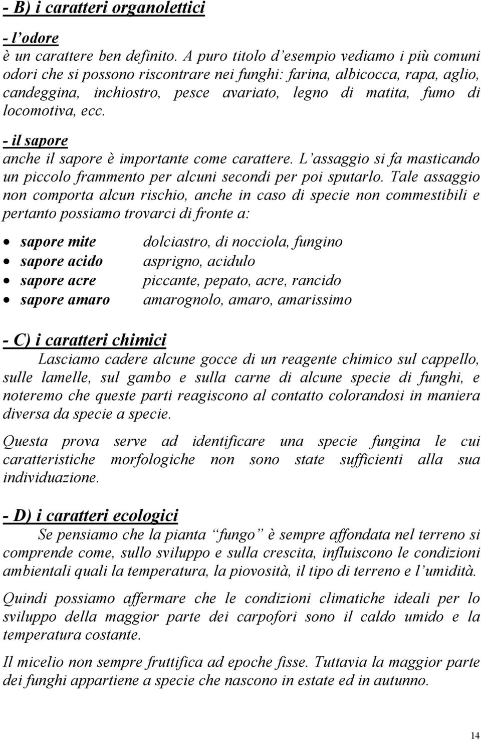 ecc. - il sapore anche il sapore è importante come carattere. L assaggio si fa masticando un piccolo frammento per alcuni secondi per poi sputarlo.