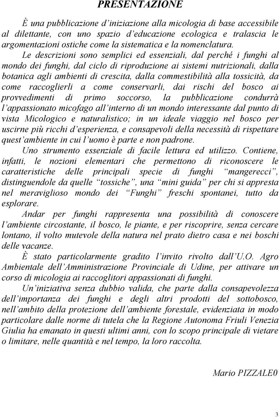 Le descrizioni sono semplici ed essenziali, dal perché i funghi al mondo dei funghi, dal ciclo di riproduzione ai sistemi nutrizionali, dalla botanica agli ambienti di crescita, dalla commestibilità