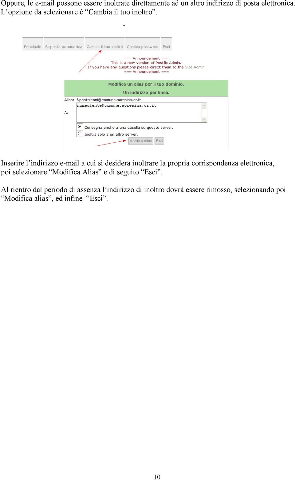 Inserire l indirizzo e-mail a cui si desidera inoltrare la propria corrispondenza elettronica, poi