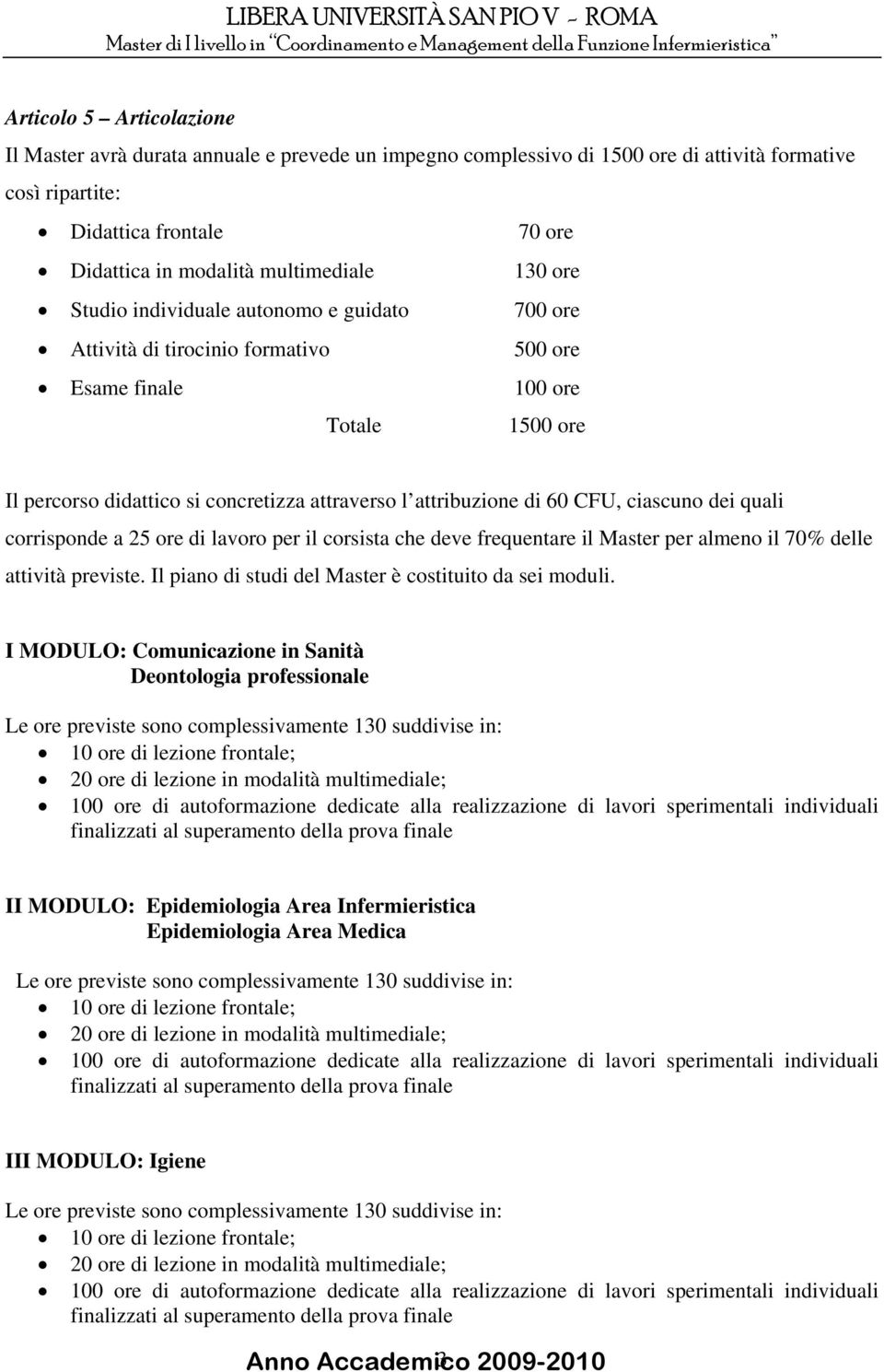 attribuzione di 60 CFU, ciascuno dei quali corrisponde a 25 ore di lavoro per il corsista che deve frequentare il Master per almeno il 70% delle attività previste.