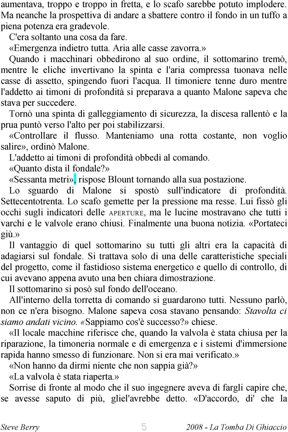 » Quando i macchinari obbedirono al suo ordine, il sottomarino tremò, mentre le eliche invertivano la spinta e l'aria compressa tuonava nelle casse di assetto, spingendo fuori l'acqua.