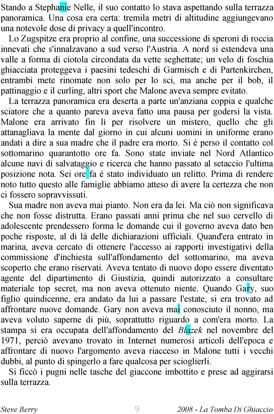 A nord si estendeva una valle a forma di ciotola circondata da vette seghettate; un velo di foschia ghiacciata proteggeva i paesini tedeschi di Garmisch e di Partenkirchen, entrambi mete rinomate non