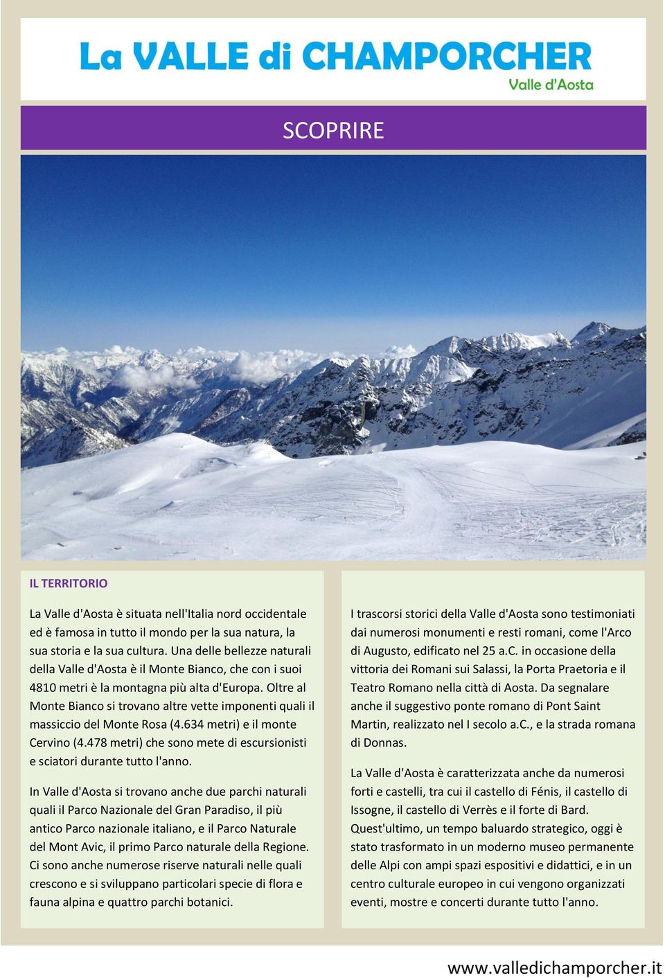 Oltre al Monte Bianco si trovano altre vette imponenti quali il massiccio del Monte Rosa (4.634 metri) e il monte Cervino (4.478 metri) che sono mete di escursionisti e sciatori durante tutto l'anno.