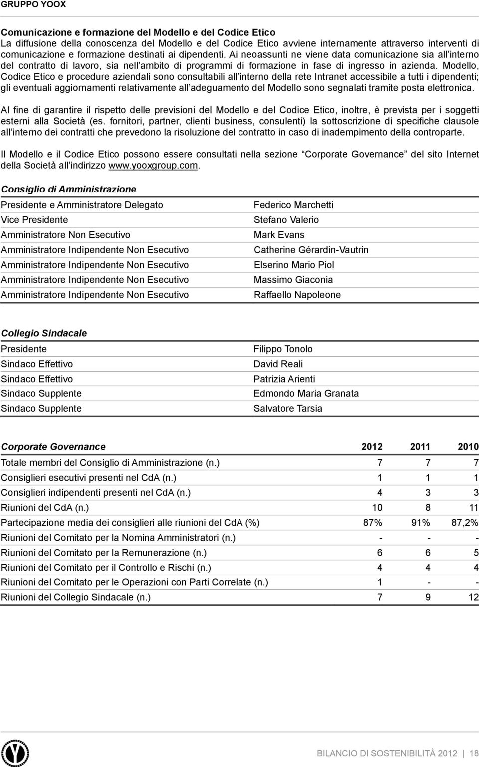 Modello, Codice Etico e procedure aziendali sono consultabili all interno della rete Intranet accessibile a tutti i dipendenti; gli eventuali aggiornamenti relativamente all adeguamento del Modello