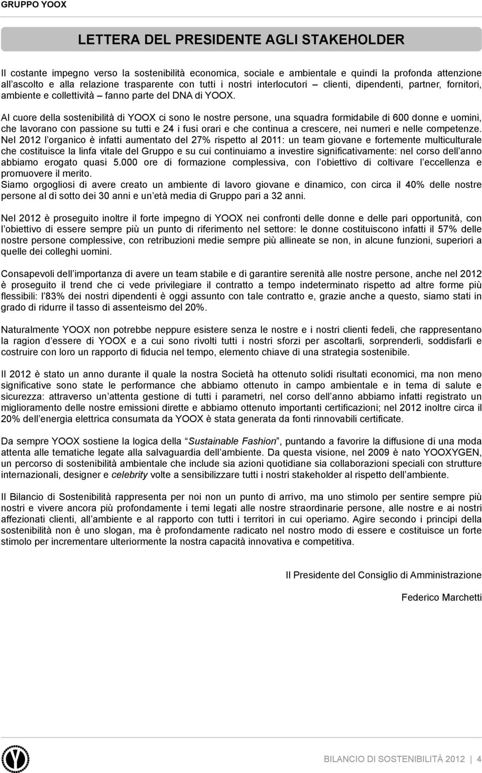 Al cuore della sostenibilità di YOOX ci sono le nostre persone, una squadra formidabile di 600 donne e uomini, che lavorano con passione su tutti e 24 i fusi orari e che continua a crescere, nei