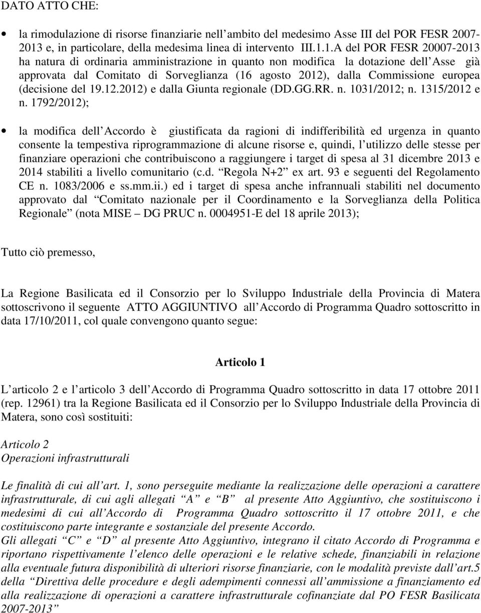 1.A del POR FESR 20007-2013 ha natura di ordinaria amministrazione in quanto non modifica la dotazione dell Asse già approvata dal Comitato di Sorveglianza (16 agosto 2012), dalla Commissione europea