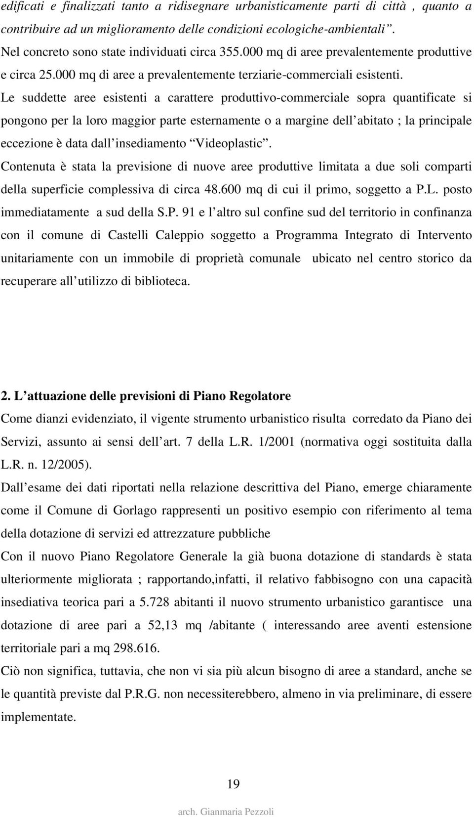 Le suddette aree esistenti a carattere produttivo-commerciale sopra quantificate si pongono per la loro maggior parte esternamente o a margine dell abitato ; la principale eccezione è data dall