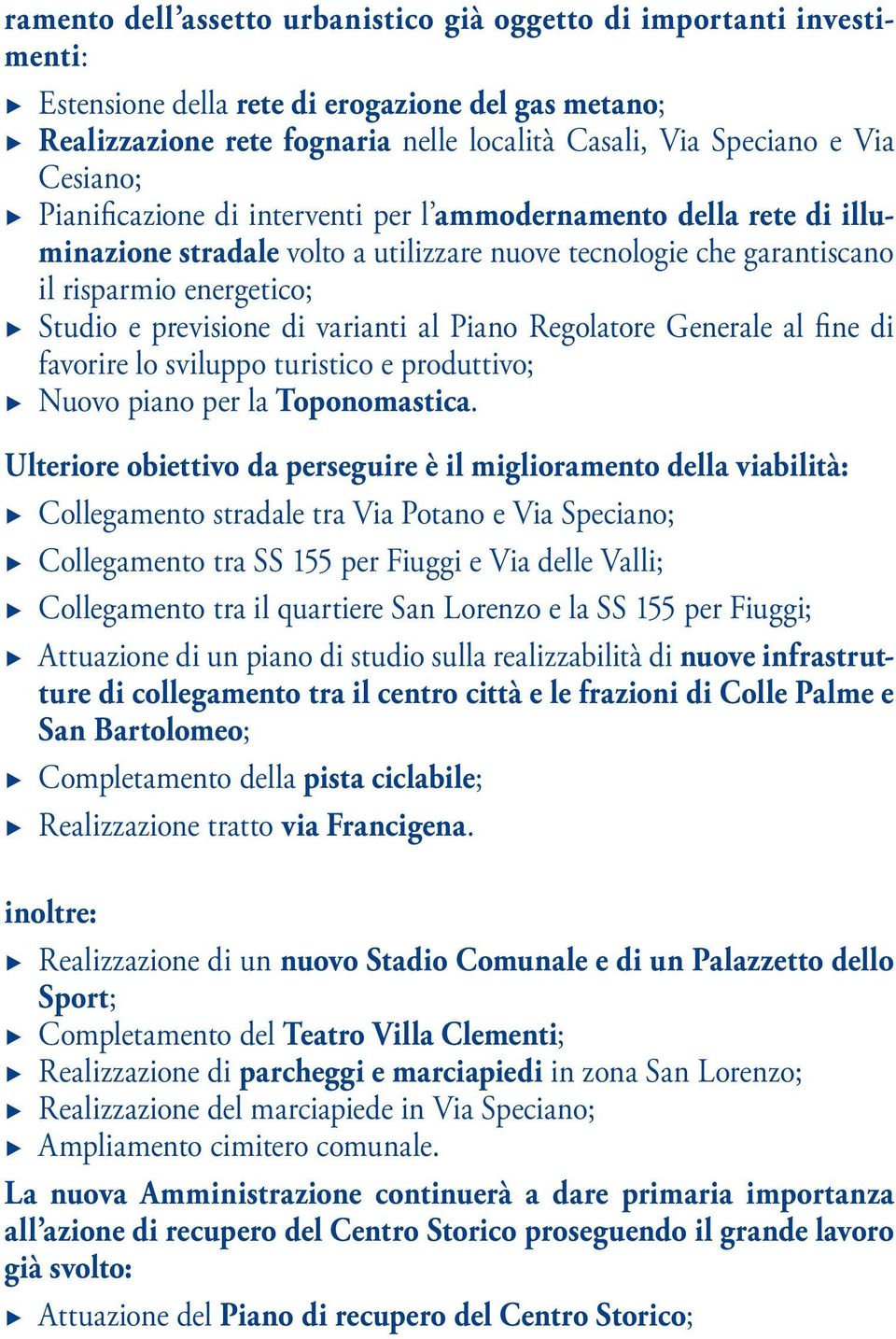 varianti al Piano Regolatore Generale al fine di favorire lo sviluppo turistico e produttivo; Nuovo piano per la Toponomastica.