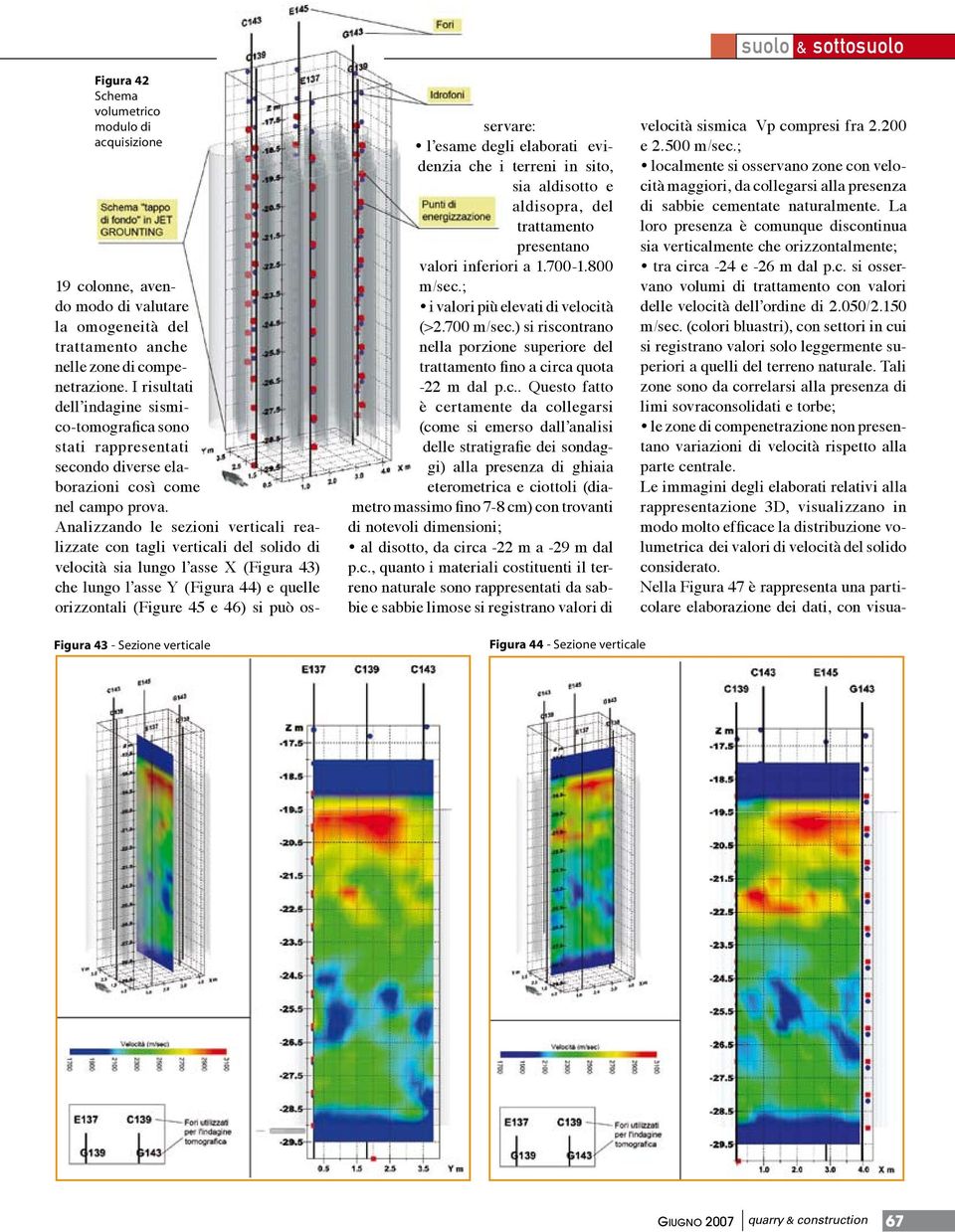 Analizzando le sezioni verticali realizzate con tagli verticali del solido di velocità sia lungo l asse X (Figura 43) che lungo l asse Y (Figura 44) e quelle orizzontali (Figure 45 e 46) si può