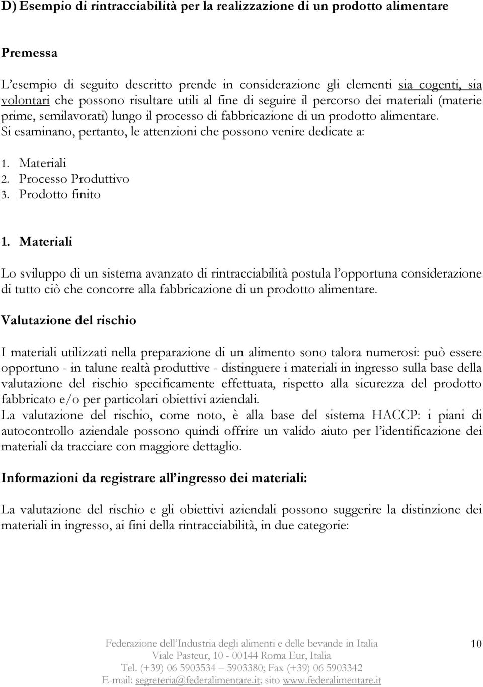 Si esaminano, pertanto, le attenzioni che possono venire dedicate a: 1. Materiali 2. Processo Produttivo 3. Prodotto finito 1.