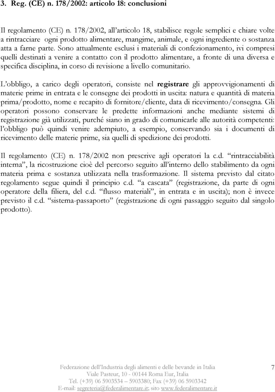 Sono attualmente esclusi i materiali di confezionamento, ivi compresi quelli destinati a venire a contatto con il prodotto alimentare, a fronte di una diversa e specifica disciplina, in corso di