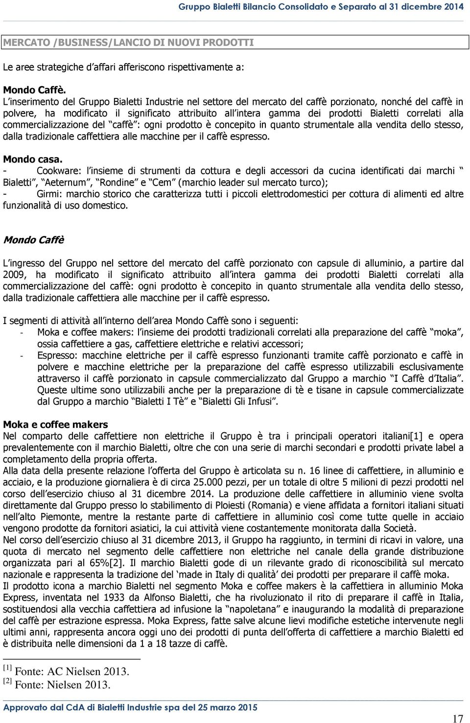 correlati alla commercializzazione del caffè : ogni prodotto è concepito in quanto strumentale alla vendita dello stesso, dalla tradizionale caffettiera alle macchine per il caffè espresso.