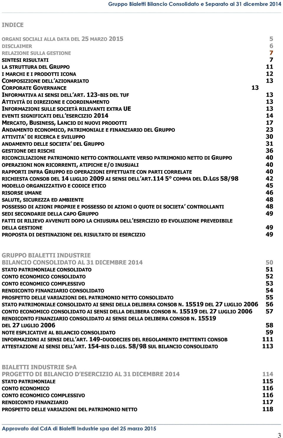 123-BIS DEL TUF 13 ATTIVITÀ DI DIREZIONE E COORDINAMENTO 13 INFORMAZIONI SULLE SOCIETÀ RILEVANTI EXTRA UE 13 EVENTI SIGNIFICATI DELL ESERCIZIO 2014 14 MERCATO, BUSINESS, LANCIO DI NUOVI PRODOTTI 17