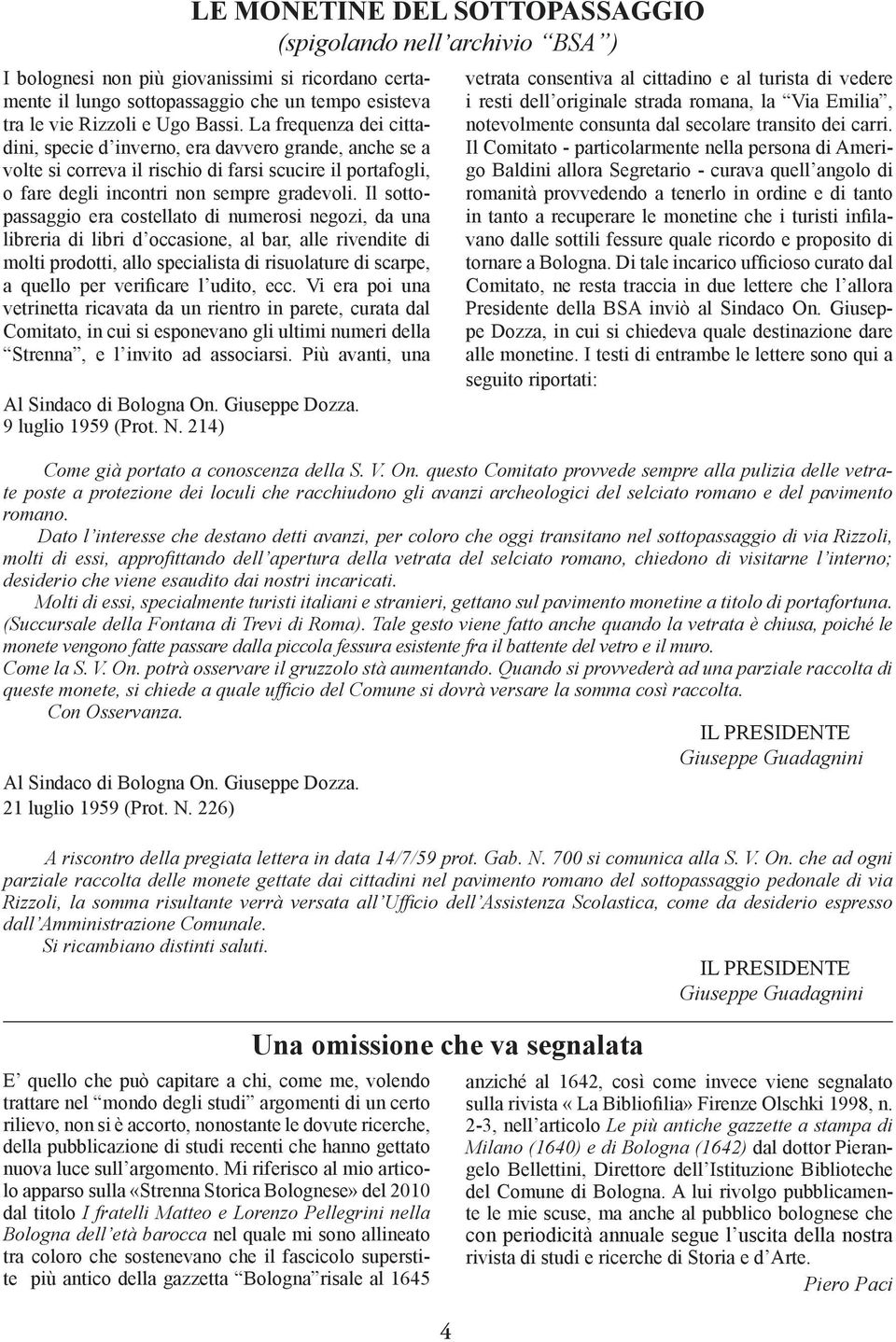 Il sottopassaggio era costellato di numerosi negozi, da una libreria di libri d occasione, al bar, alle rivendite di molti prodotti, allo specialista di risuolature di scarpe, a quello per verificare