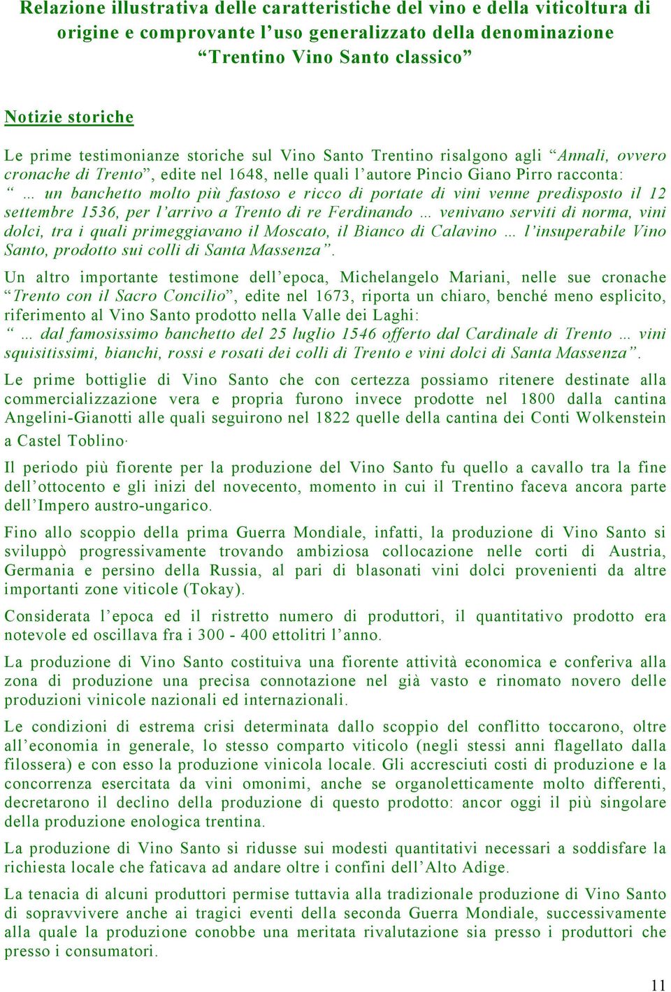 ricco di portate di vini venne predisposto il 12 settembre 1536, per l arrivo a Trento di re Ferdinando venivano serviti di norma, vini dolci, tra i quali primeggiavano il Moscato, il Bianco di