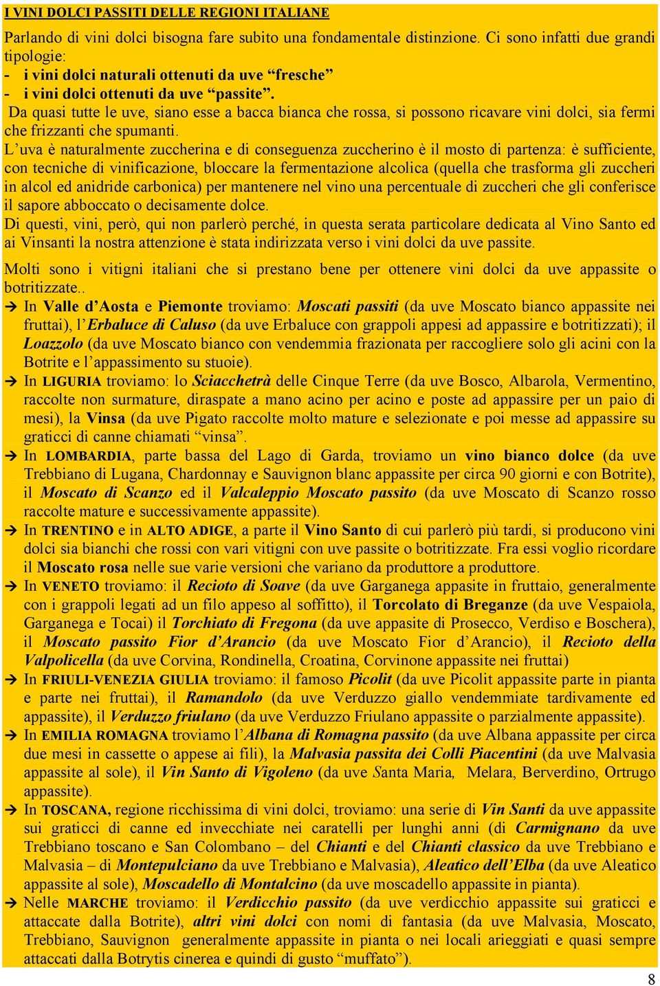 Da quasi tutte le uve, siano esse a bacca bianca che rossa, si possono ricavare vini dolci, sia fermi che frizzanti che spumanti.