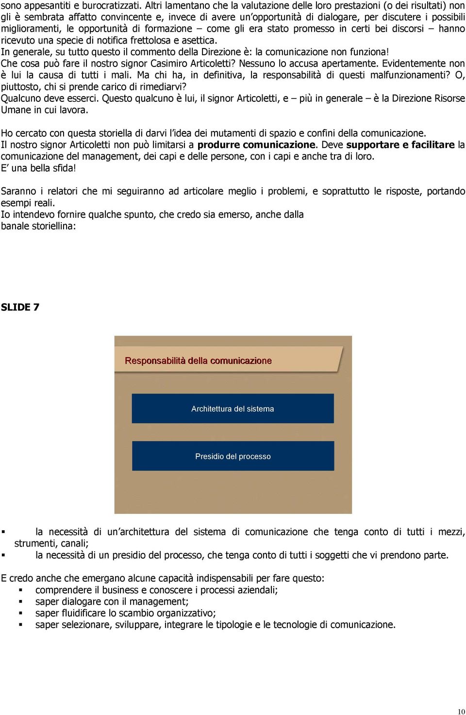 miglioramenti, le opportunità di formazione come gli era stato promesso in certi bei discorsi hanno ricevuto una specie di notifica frettolosa e asettica.