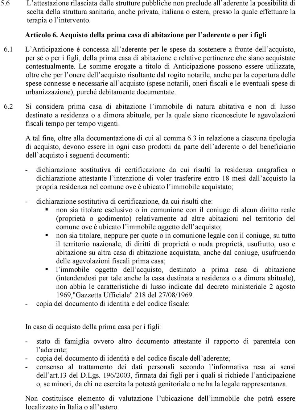 1 L Anticipazione è concessa all aderente per le spese da sostenere a fronte dell acquisto, per sé o per i figli, della prima casa di abitazione e relative pertinenze che siano acquistate