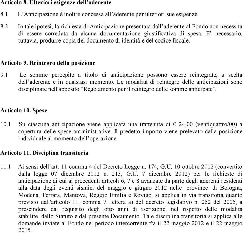 1 Le somme percepite a titolo di anticipazione possono essere reintegrate, a scelta dell aderente e in qualsiasi momento.