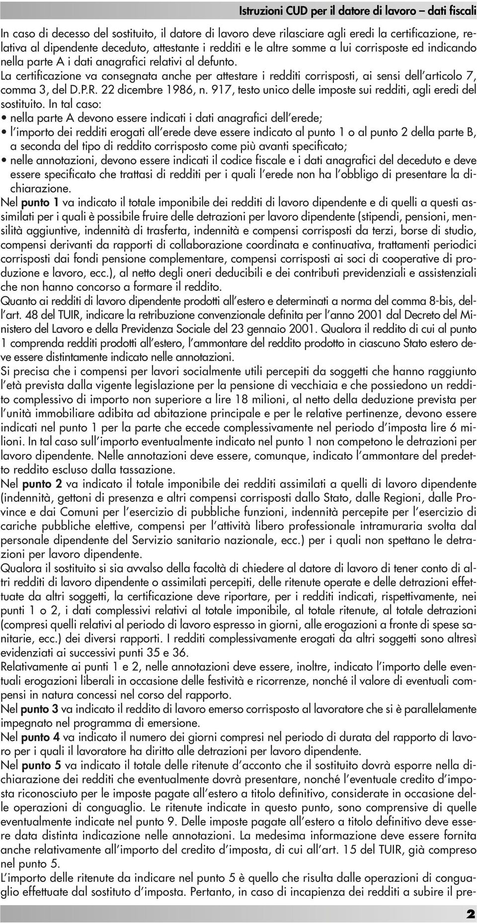 La certificazione va consegnata anche per attestare i redditi corrisposti, ai sensi dell articolo 7, comma 3, del D.P.R. 22 dicembre 1986, n.