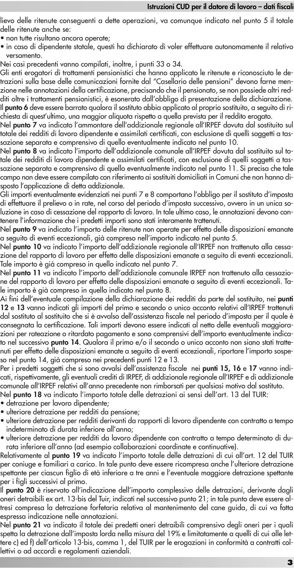 Gli enti erogatori di trattamenti pensionistici che hanno applicato le ritenute e riconosciuto le detrazioni sulla base delle comunicazioni fornite dal Casellario delle pensioni devono farne menzione