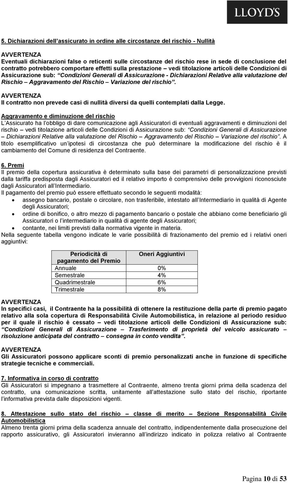 Rischio Aggravamento del Rischio Variazione del rischio. Il contratto non prevede casi di nullità diversi da quelli contemplati dalla Legge.