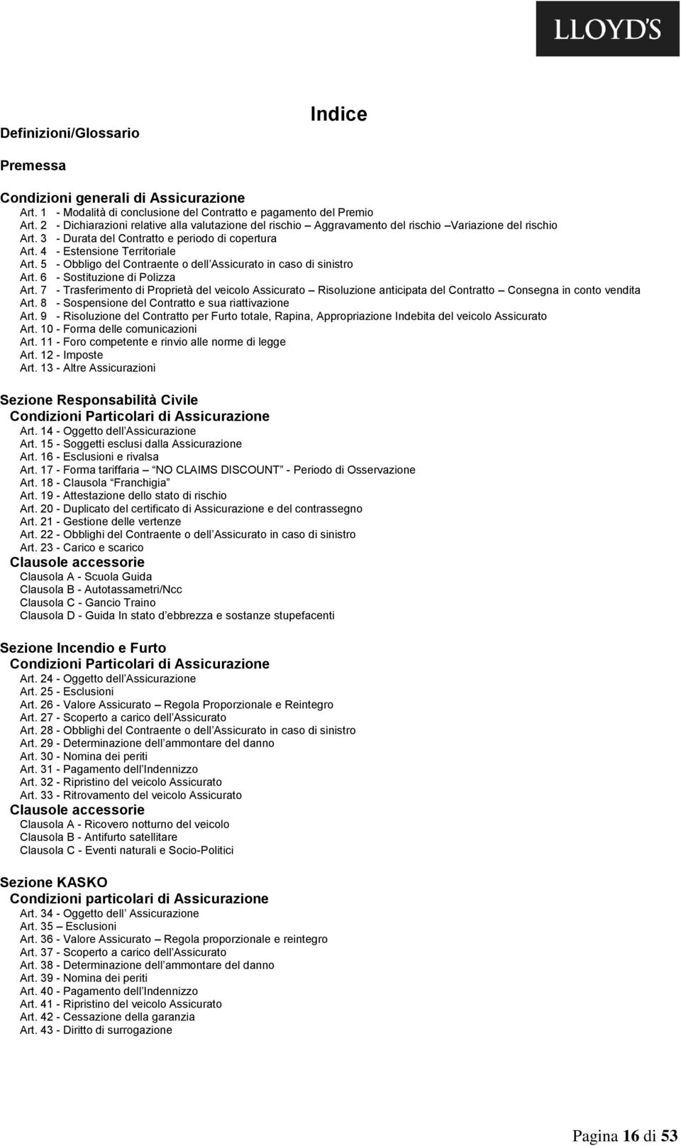 5 - Obbligo del Contraente o dell Assicurato in caso di sinistro Art. 6 - Sostituzione di Polizza Art.