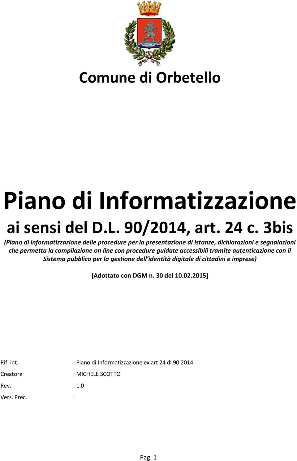 compilazione on line con procedure guidate accessibili tramite autenticazione con il Sistema pubblico per la gestione dell