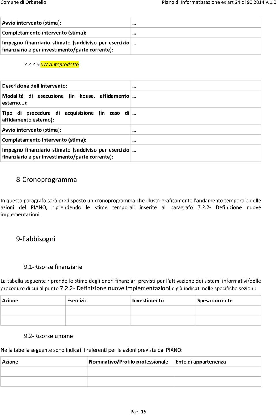 Completamento intervento (stima): Impegno finanziario stimato (suddiviso per esercizio finanziario e per investimento/parte corrente): 8-Cronoprogramma In questo paragrafo sarà predisposto un