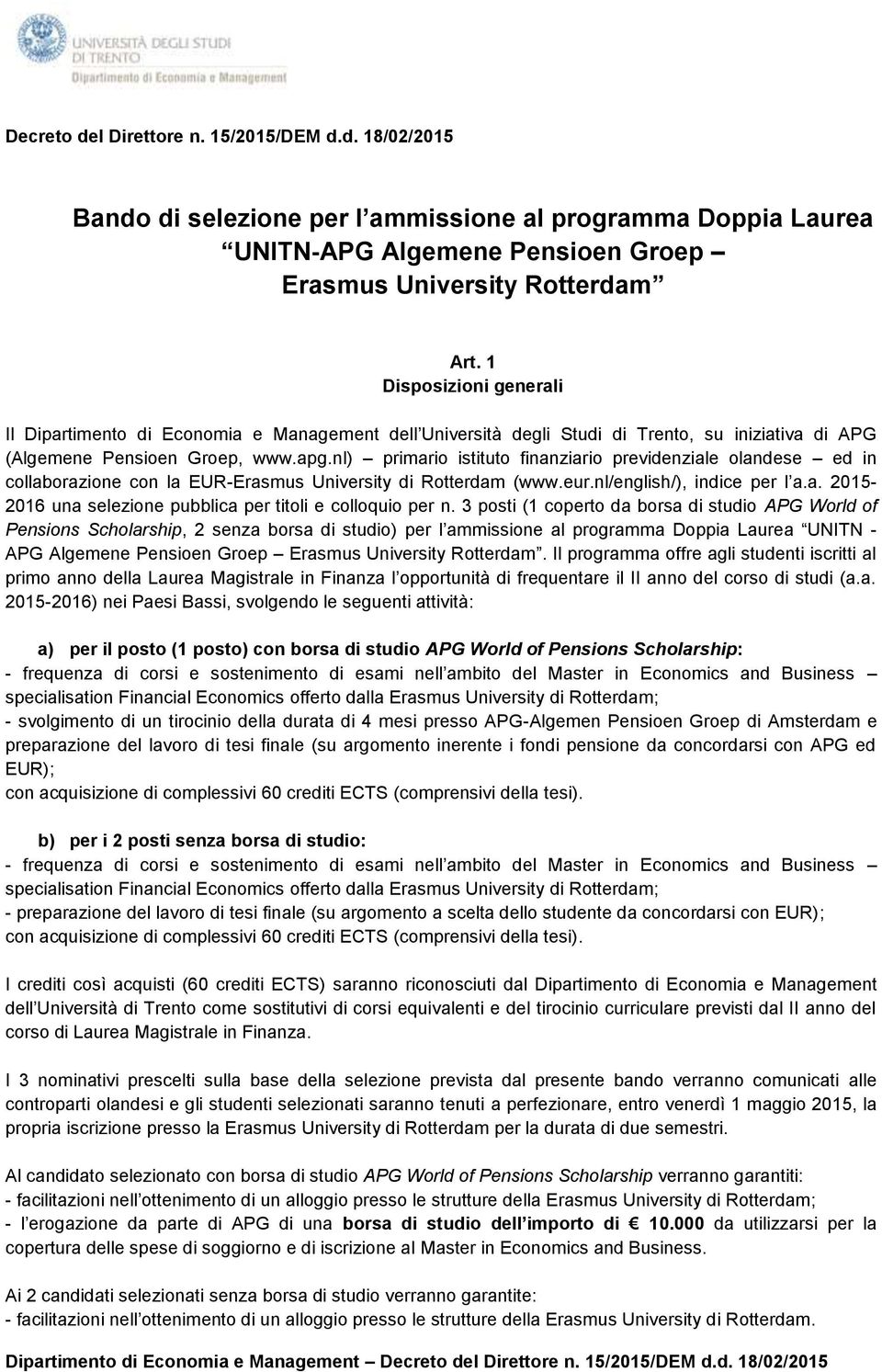 nl) primario istituto finanziario previdenziale olandese ed in collaborazione con la EUR-Erasmus University di Rotterdam (www.eur.nl/english/), indice per l a.a. 2015-2016 una selezione pubblica per titoli e colloquio per n.